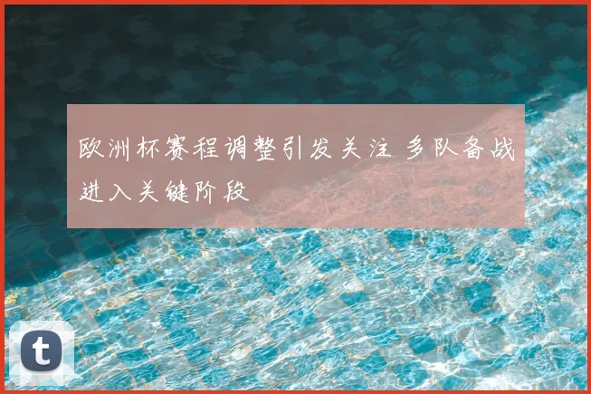 欧洲杯赛程调整引发关注 多队备战进入关键阶段