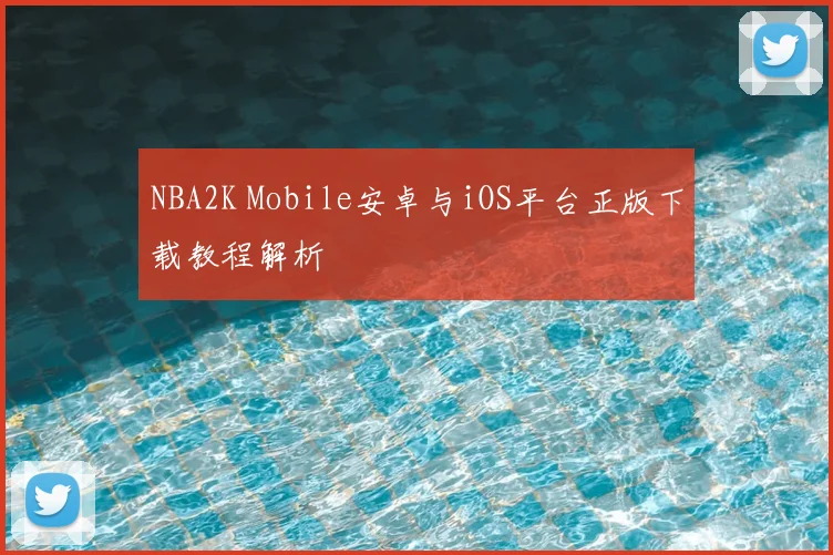 NBA2K Mobile安卓与iOS平台正版下载教程解析