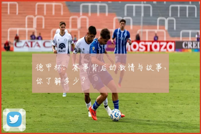 德甲杯：赛事背后的激情与故事，你了解多少？