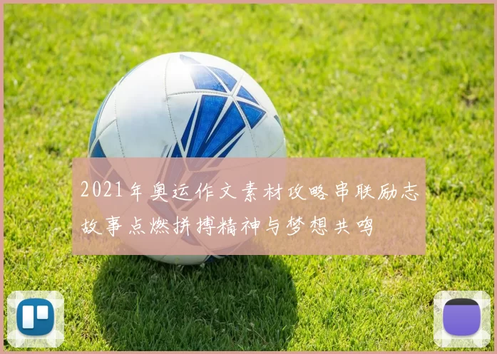 2021年奥运作文素材攻略串联励志故事点燃拼搏精神与梦想共鸣